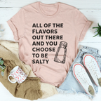 All Of The Flavors Out There And You Choose To Be Salty Tee Peachy Sunday