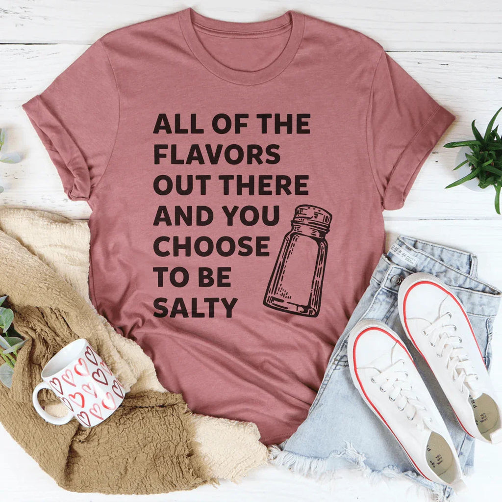 All Of The Flavors Out There And You Choose To Be Salty Tee Peachy Sunday