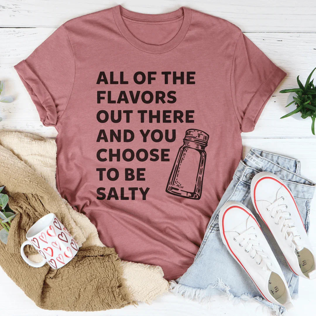 All Of The Flavors Out There And You Choose To Be Salty Tee Peachy Sunday