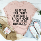 All Of This B.S In The World & Your Nose Is Still In My Business Tee Peachy Sunday