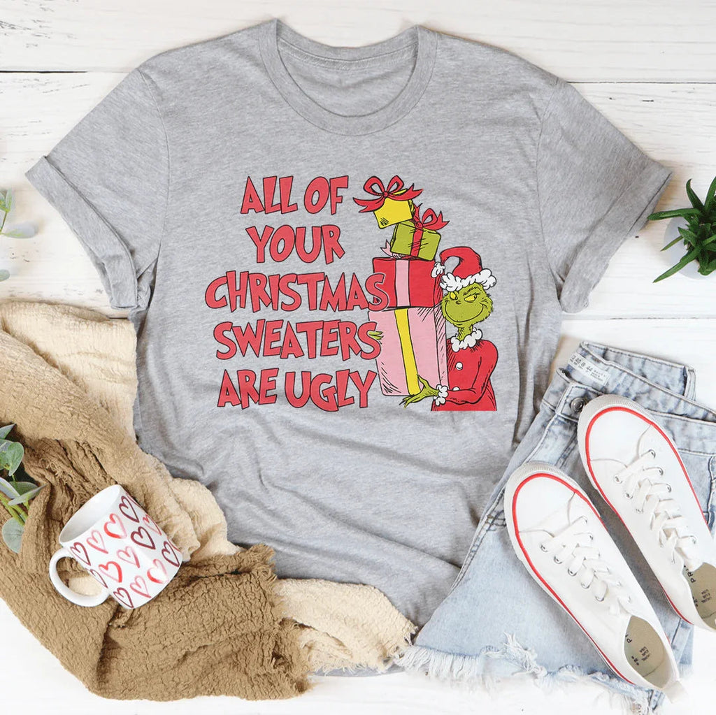 All Of Your Christmas Sweaters Are Ugly Tee
