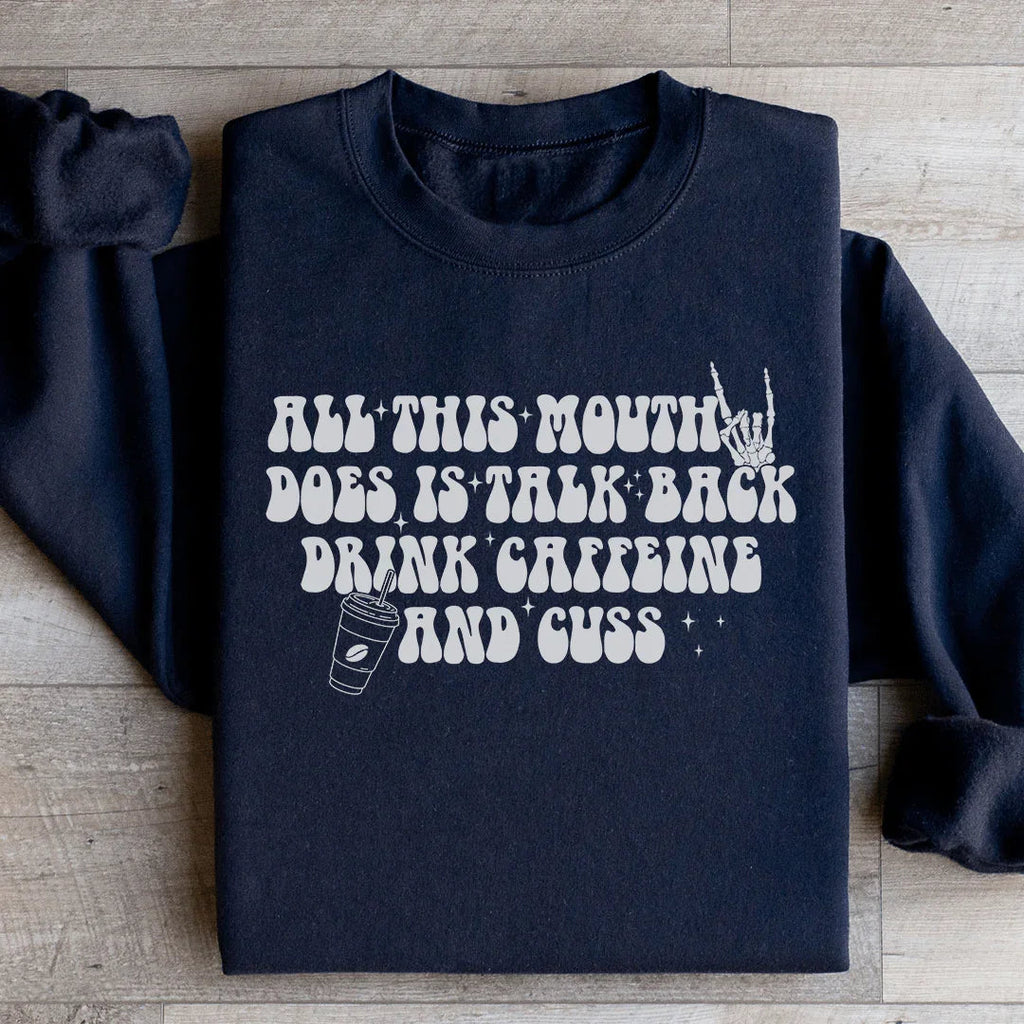 All This Mouth Does Is Talk Back Drink Caffeine And Cuss Sweatshirt Peachy Sunday