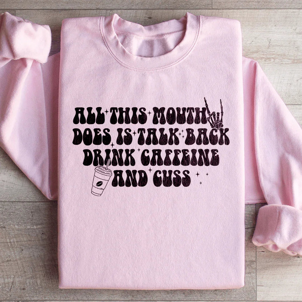 All This Mouth Does Is Talk Back Drink Caffeine And Cuss Sweatshirt Peachy Sunday
