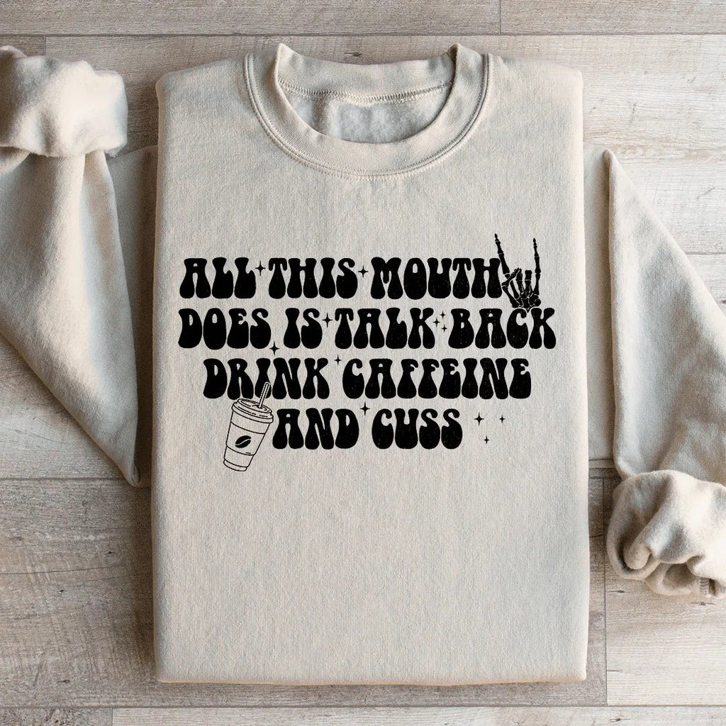 All This Mouth Does Is Talk Back Drink Caffeine And Cuss Sweatshirt Peachy Sunday