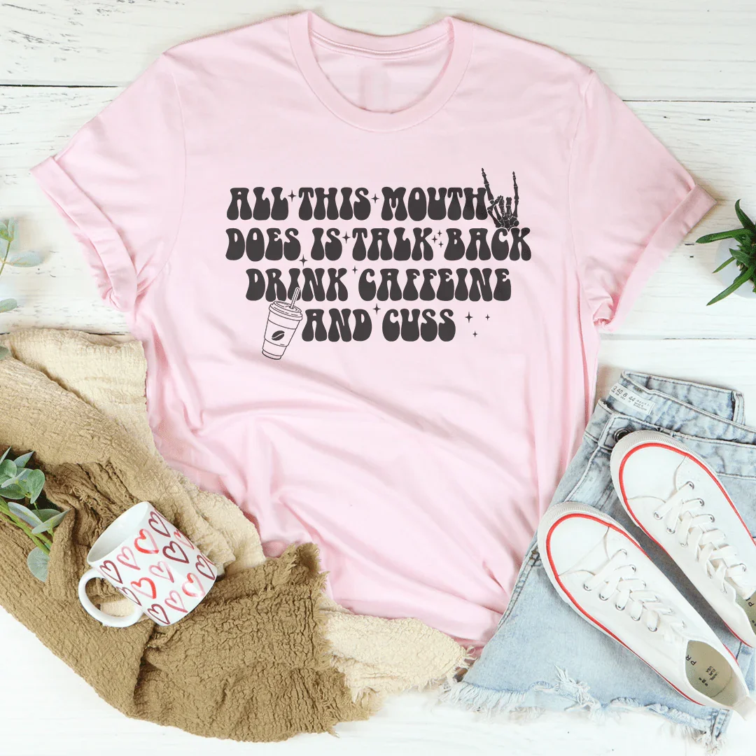 All This Mouth Does Is Talk Back Drink Caffeine And Cuss Tee Peachy Sunday