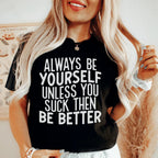 Always Be Yourself Unless You Suck Then Be Better Tee Peachy Sunday