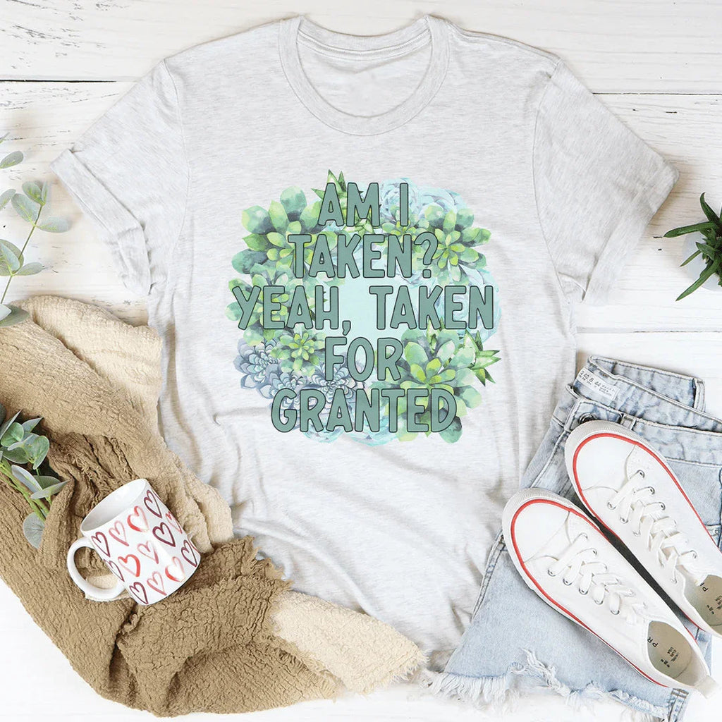 Am I Taken Yeah Taken For Granted Tee Peachy Sunday