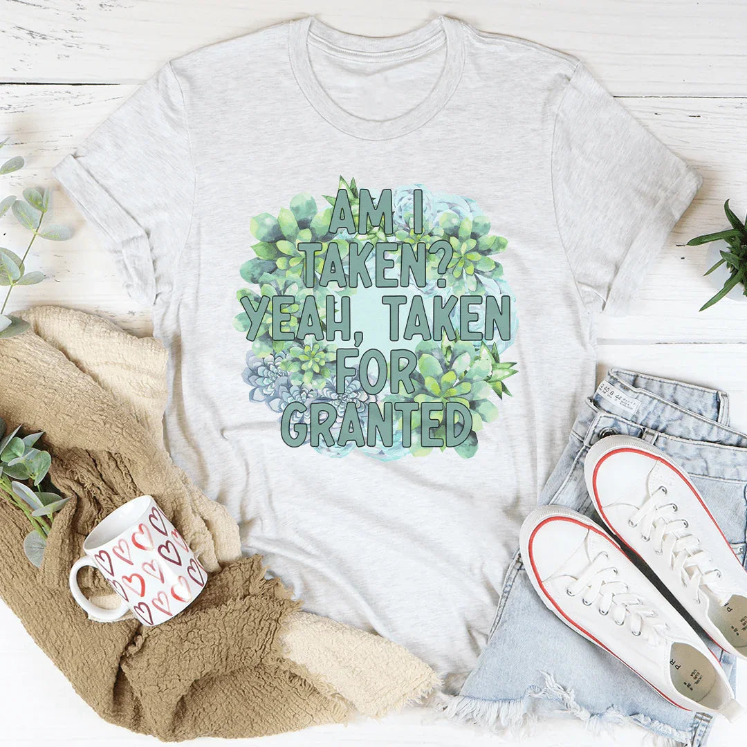 Am I Taken Yeah Taken For Granted Tee Peachy Sunday