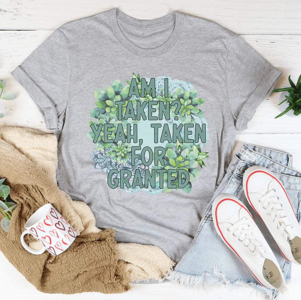 Am I Taken Yeah Taken For Granted Tee Peachy Sunday