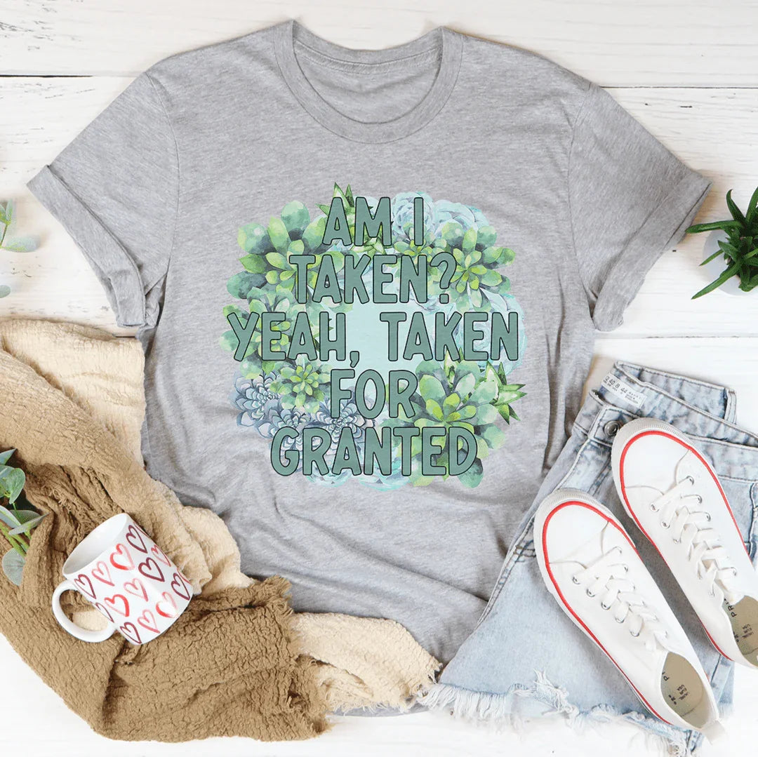 Am I Taken Yeah Taken For Granted Tee Peachy Sunday