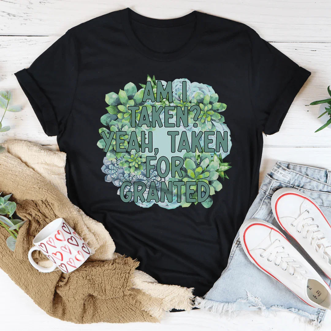 Am I Taken Yeah Taken For Granted Tee Peachy Sunday