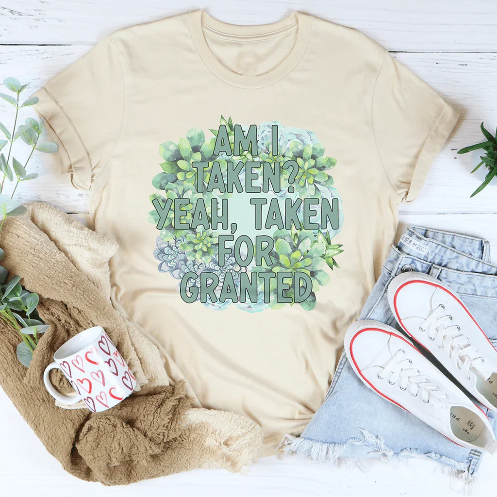 Am I Taken Yeah Taken For Granted Tee Peachy Sunday