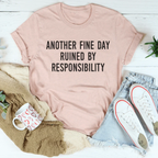 Another Fine Day Ruined By Responsibility Tee
