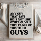 Any Guy That Says He Is Not Like Other Guys Is The Leader Of The Other Guys Sweatshirt