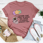 Anyone That Tries To Bring You Down Is Already Beneath You Tee Peachy Sunday