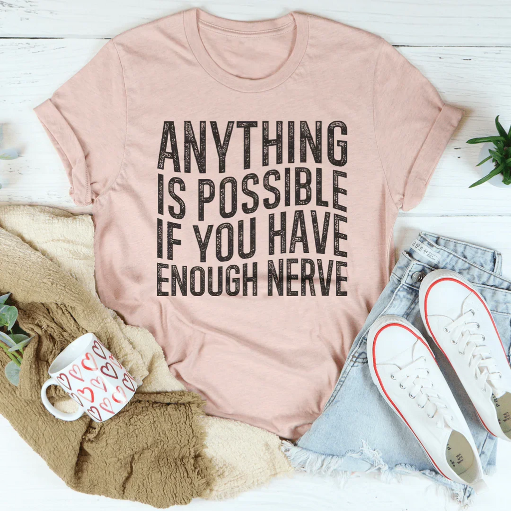 Anything Is Possible If You Have Enough Nerve Tee Peachy Sunday