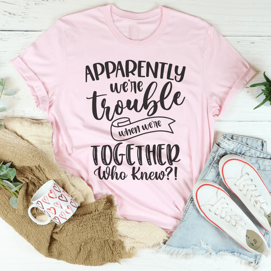 Apparently We're Trouble When We're Together Tee Peachy Sunday
