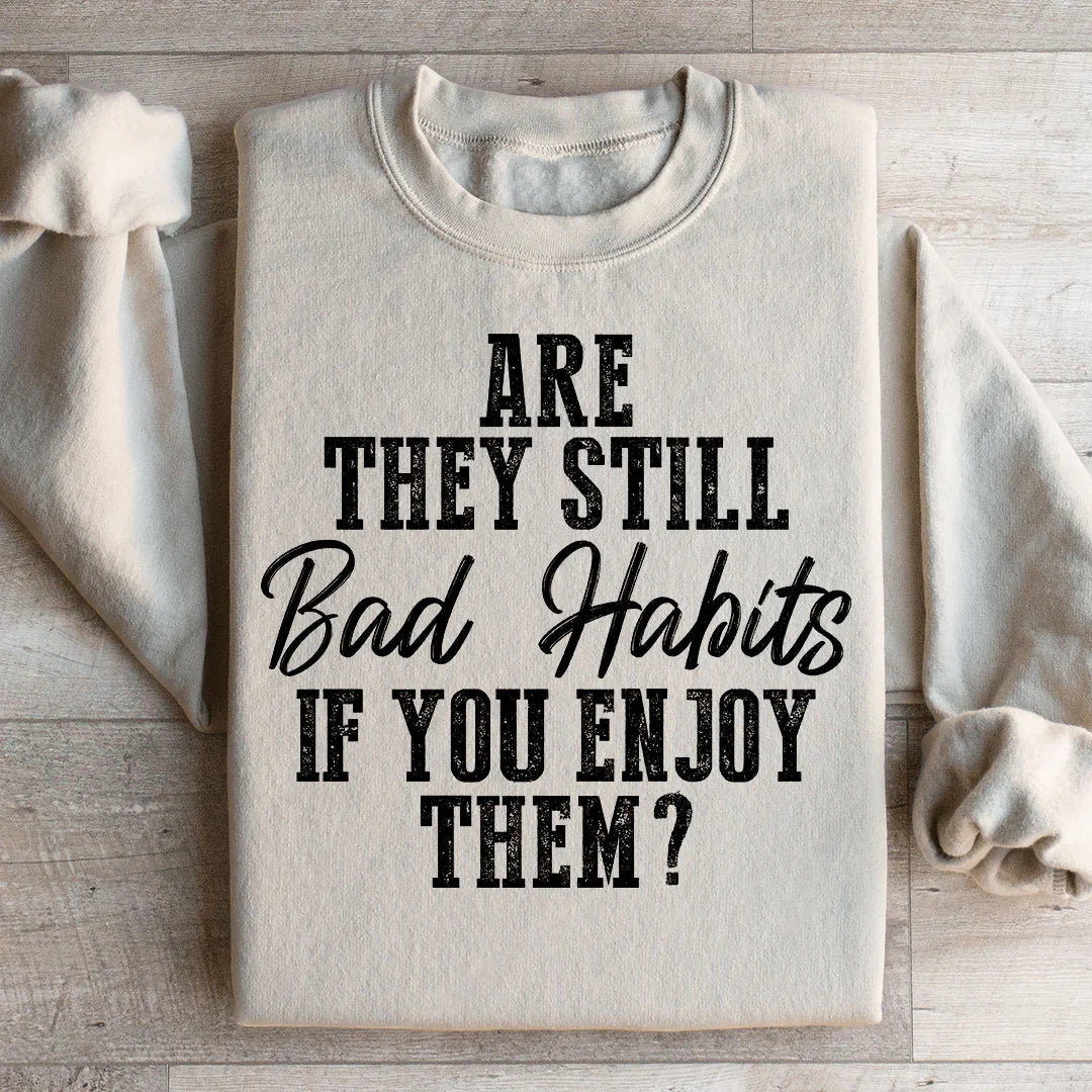 Are They Still Bad Habits If You Enjoy Them Sweatshirt Peachy Sunday