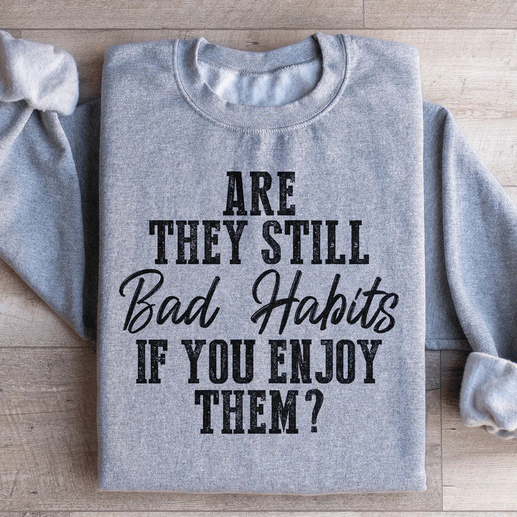 Are They Still Bad Habits If You Enjoy Them Sweatshirt Peachy Sunday