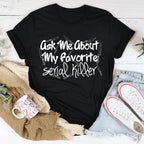 Ask Me About My Favorite Serial Killer Tee