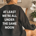 At Least We're All Under The Same Moon Sweatshirt - SJB-DIAMOND ELITES