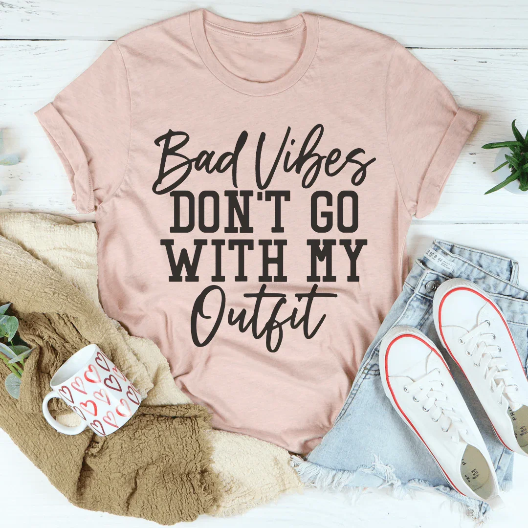 Bad Vibes Don't Go With My Outfit Tee Peachy Sunday