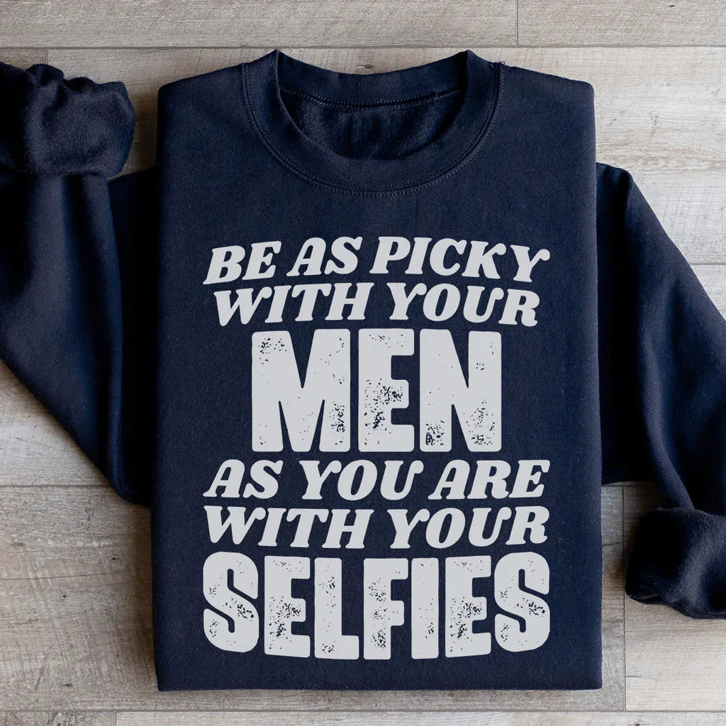 Be As Picky With Your Men As You Are With Your Selfies Sweatshirt Peachy Sunday