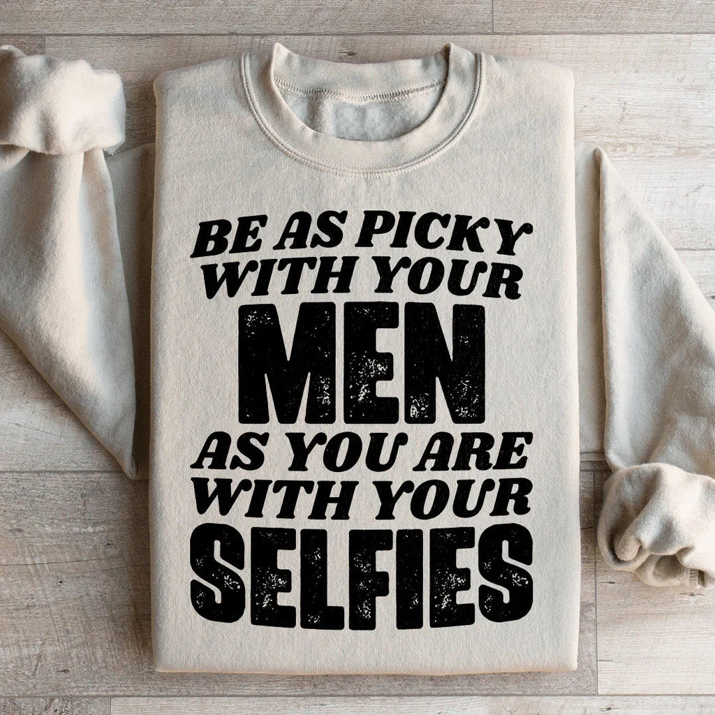 Be As Picky With Your Men As You Are With Your Selfies Sweatshirt Peachy Sunday