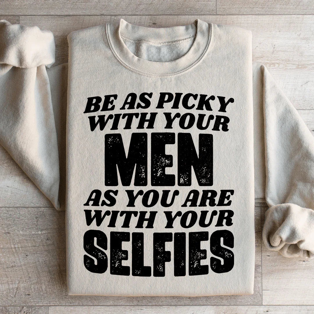 Be As Picky With Your Men As You Are With Your Selfies Sweatshirt Peachy Sunday