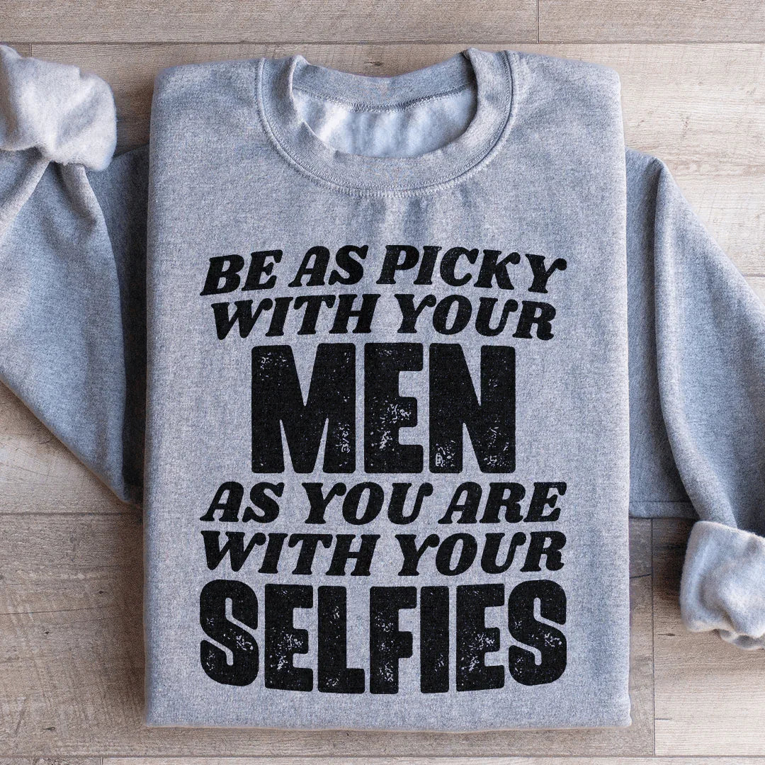 Be As Picky With Your Men As You Are With Your Selfies Sweatshirt Peachy Sunday