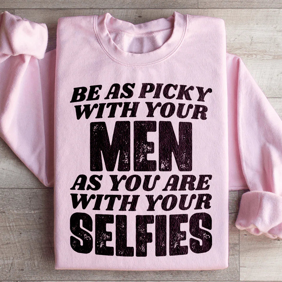 Be As Picky With Your Men As You Are With Your Selfies Sweatshirt Peachy Sunday