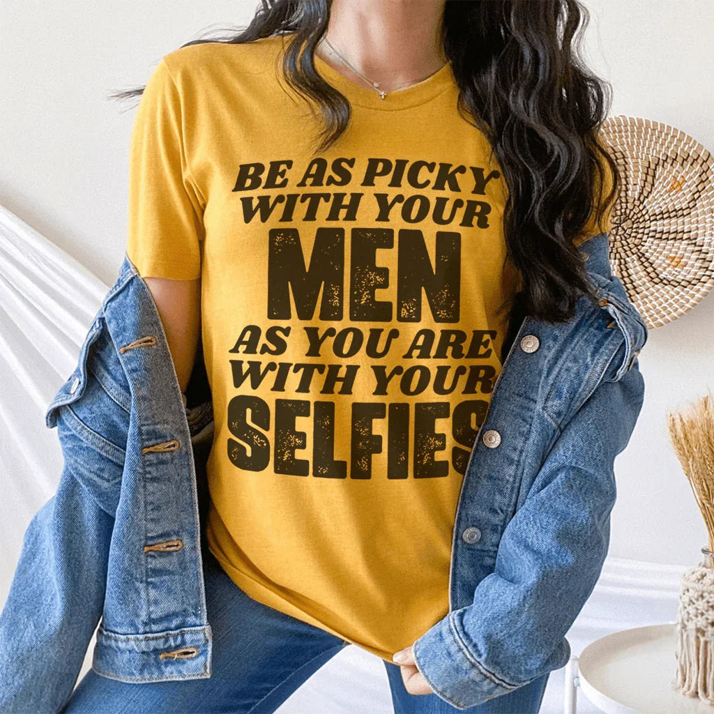 Be As Picky With Your Men As You Are With Your Selfies Tee Peachy Sunday