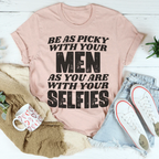 Be As Picky With Your Men As You Are With Your Selfies Tee Peachy Sunday