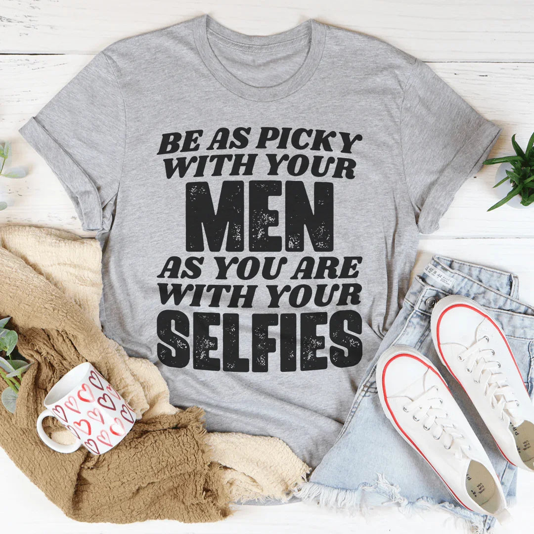 Be As Picky With Your Men As You Are With Your Selfies Tee Peachy Sunday