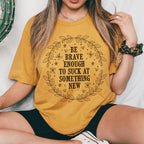 Be Brave Enough To Suck At Something New Tee Peachy Sunday