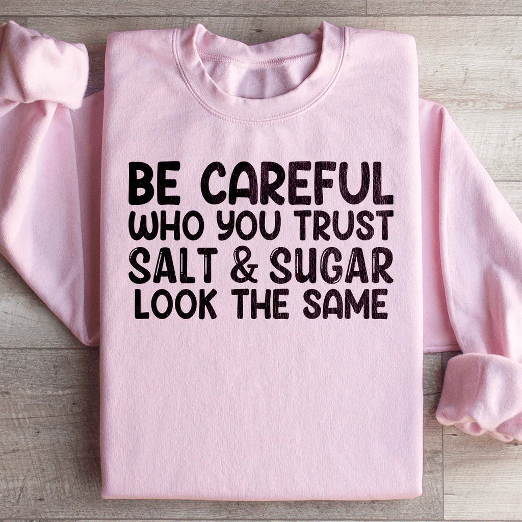 Be Careful Who You Trust Salt & Sugar Look The Same Sweatshirt Peachy Sunday