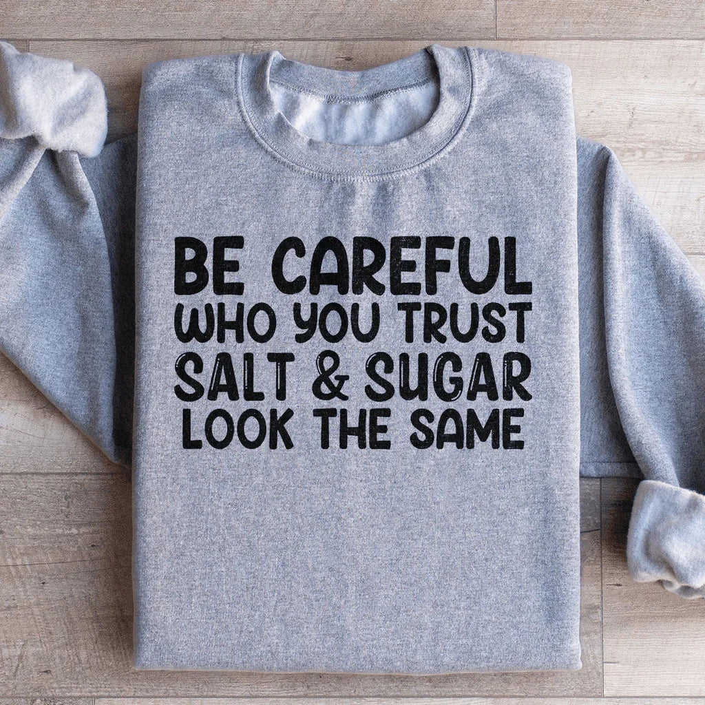 Be Careful Who You Trust Salt & Sugar Look The Same Sweatshirt Peachy Sunday