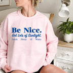 Be Nice Get Lots Of Sunlight Drink Plenty Of Water Sweatshirt - SJB-DIAMOND ELITES