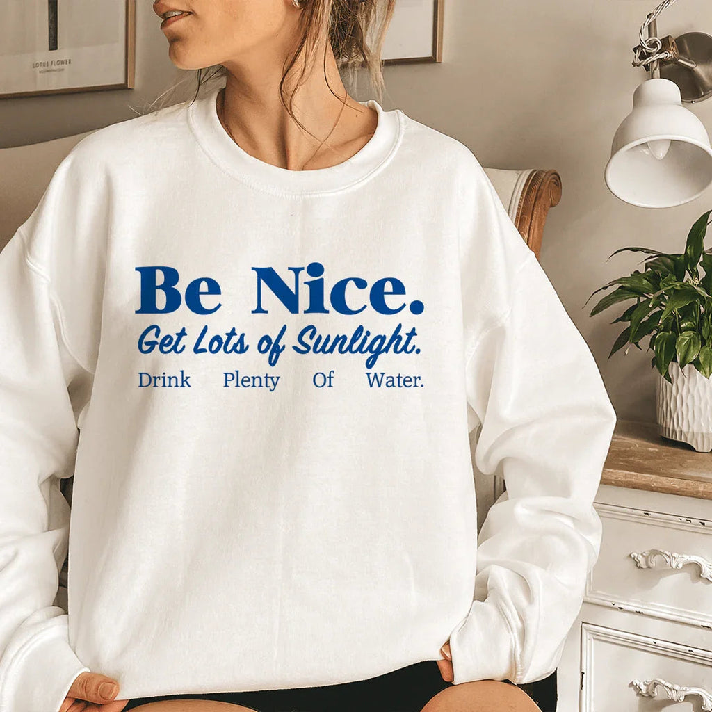 Be Nice Get Lots Of Sunlight Drink Plenty Of Water Sweatshirt - SJB-DIAMOND ELITES
