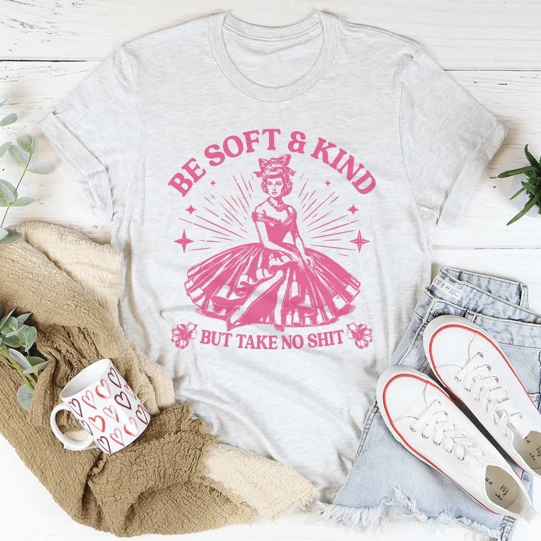 Be Soft And Kind But Take No Shit Tee Peachy Sunday