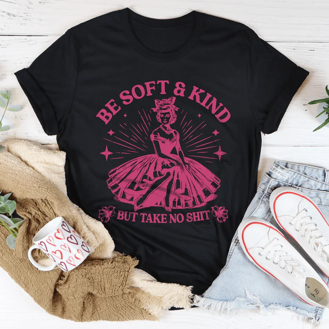 Be Soft And Kind But Take No Shit Tee Peachy Sunday