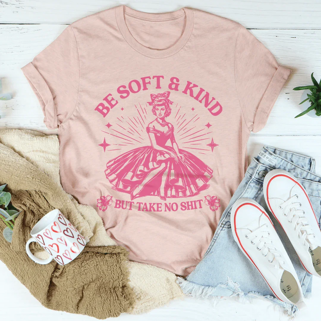 Be Soft And Kind But Take No Shit Tee Peachy Sunday