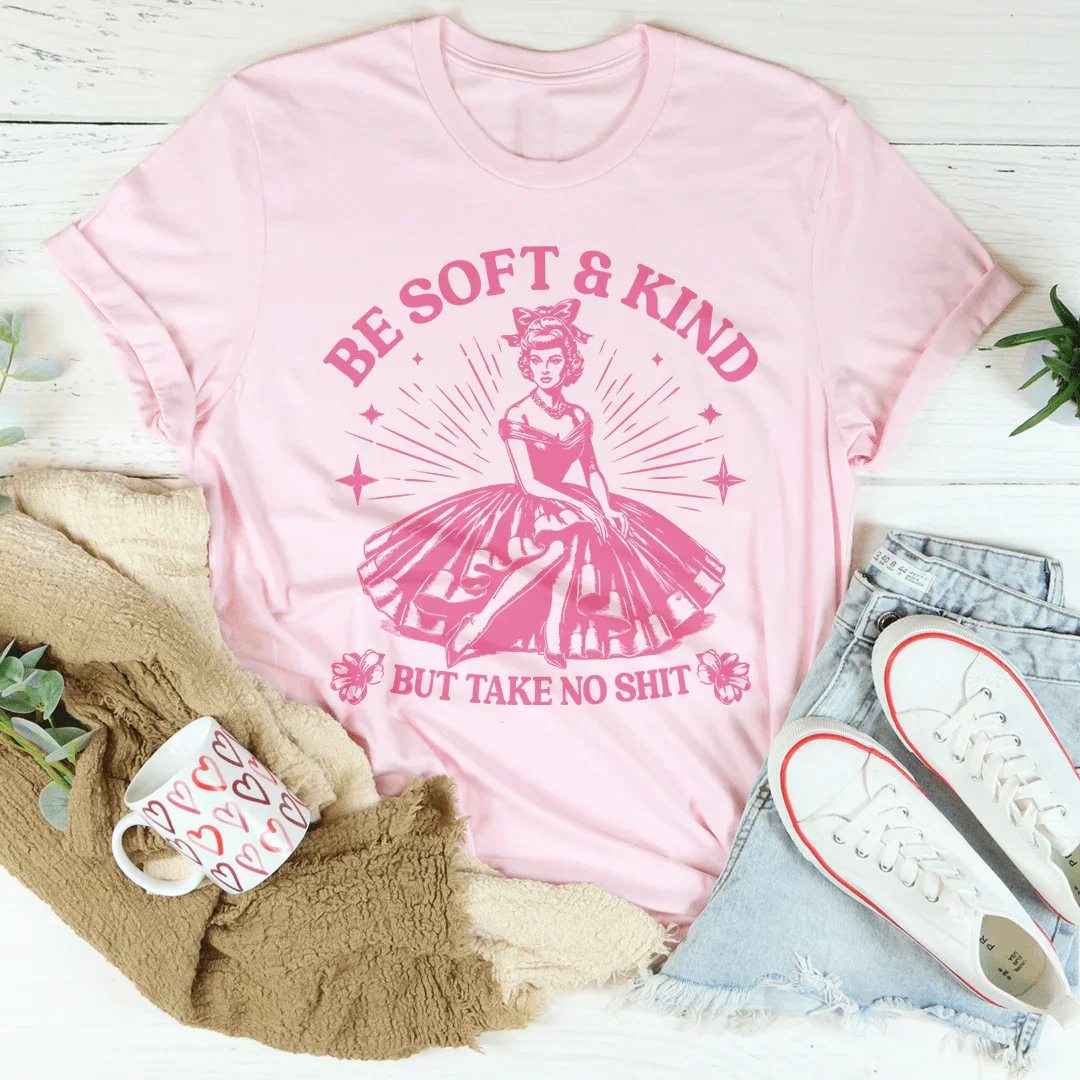 Be Soft And Kind But Take No Shit Tee Peachy Sunday