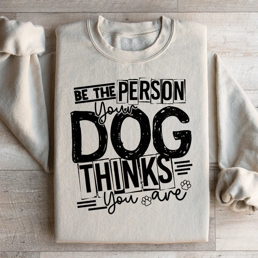 Be The Person Your Dog Thinks You Are Sweatshirt Peachy Sunday