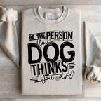 Be The Person Your Dog Thinks You Are Sweatshirt Peachy Sunday