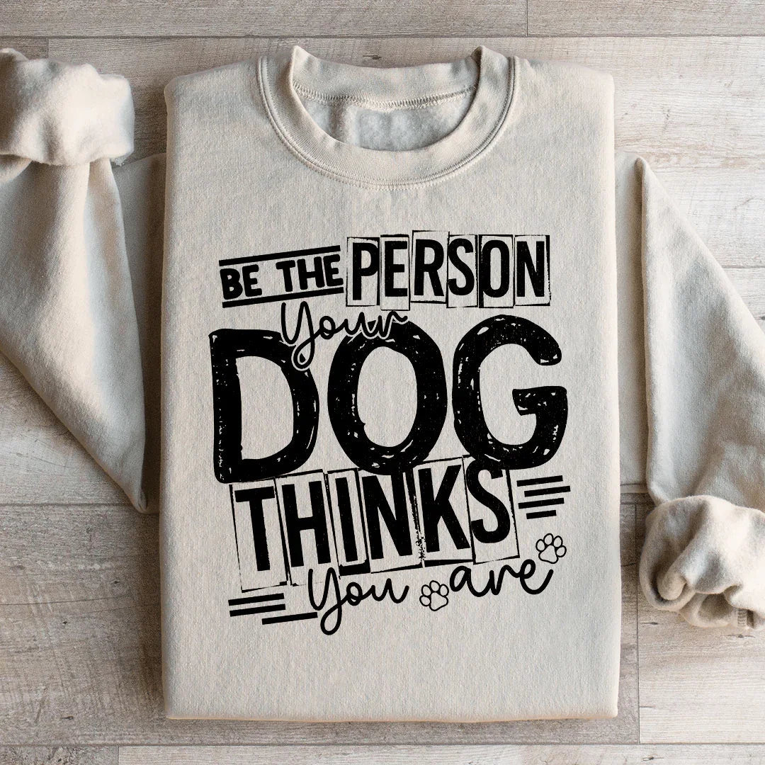 Be The Person Your Dog Thinks You Are Sweatshirt Peachy Sunday