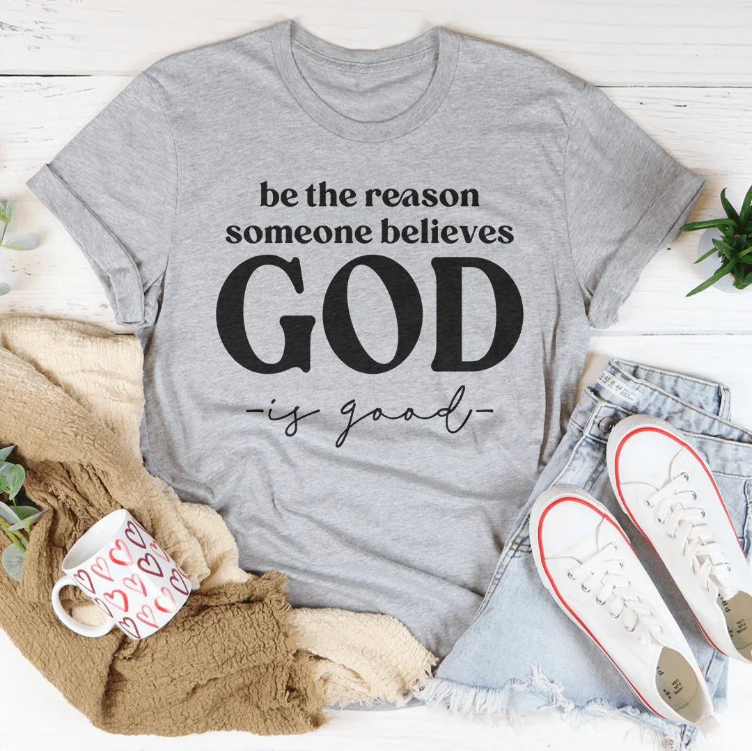 Be The Reason Someone Believes God Is Good Tee Peachy Sunday