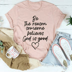 Be The Reason Someone Believes God Is Good Tee Peachy Sunday
