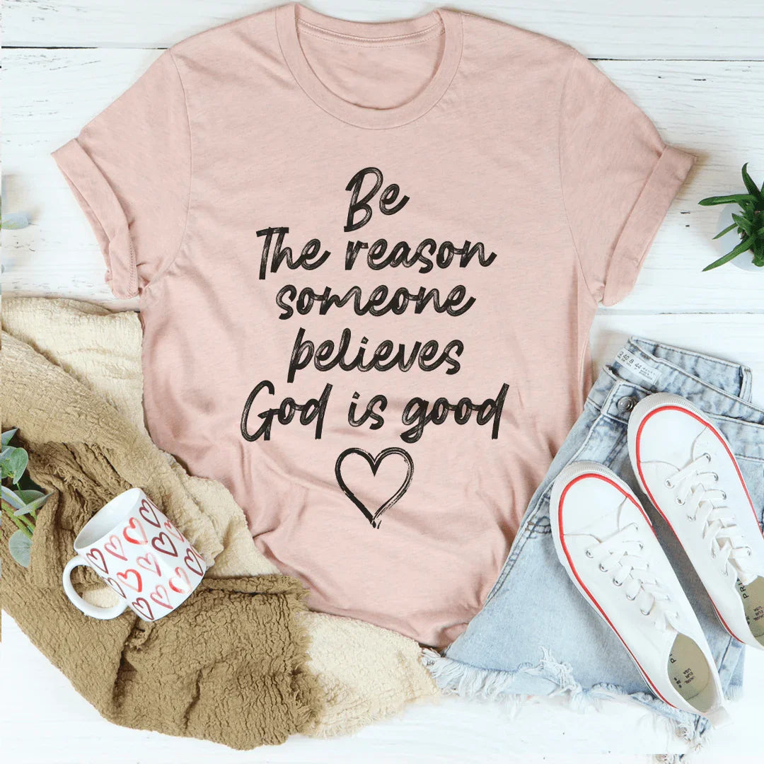 Be The Reason Someone Believes God Is Good Tee Peachy Sunday