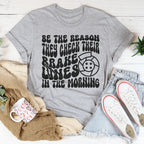 Be The Reason They Check Their Brakes Lines In The Morning Tee